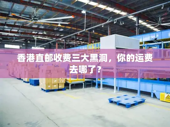 香港直邮收费三大黑洞，你的运费去哪了？