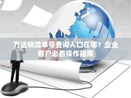 万达物流单号查询入口在哪？企业客户必看操作指南