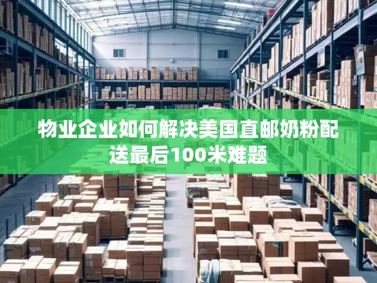 物业企业如何解决美国直邮奶粉配送最后100米难题