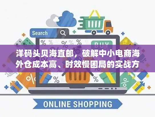 洋码头贝海直邮，破解中小电商海外仓成本高、时效慢困局的实战方案