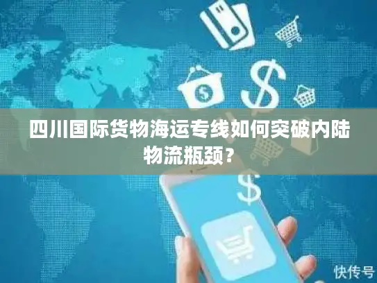 四川国际货物海运专线如何突破内陆物流瓶颈？