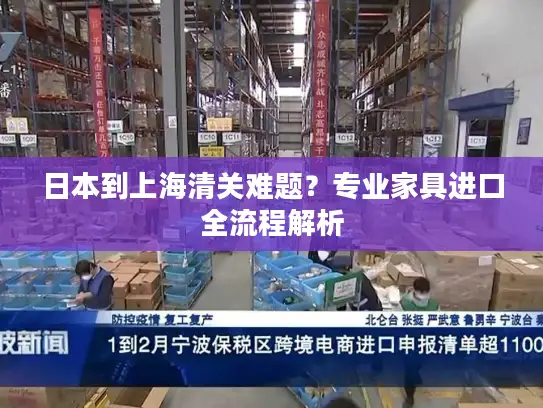 日本到上海清关难题？专业家具进口全流程解析