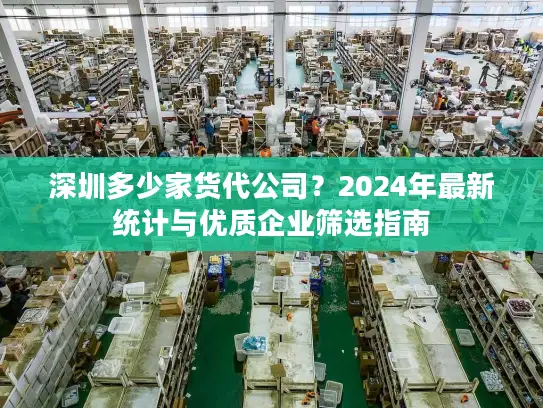深圳多少家货代公司？2024年最新统计与优质企业筛选指南
