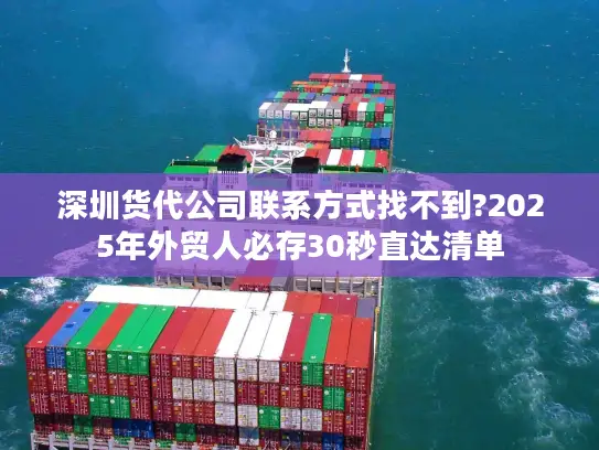 深圳货代公司联系方式找不到?2025年外贸人必存30秒直达清单