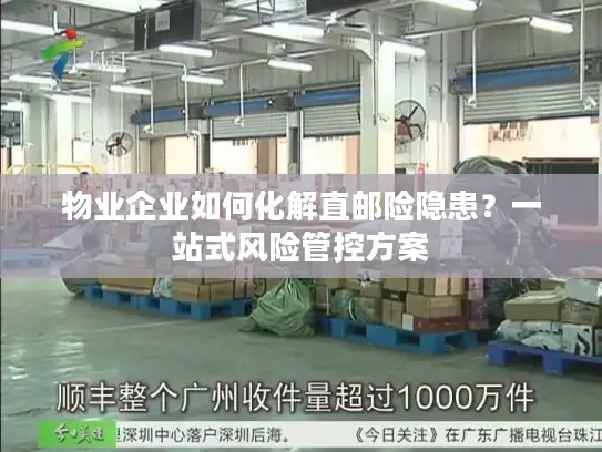 物业企业如何化解直邮险隐患？一站式风险管控方案
