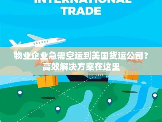 物业企业急需空运到美国货运公司？高效解决方案在这里