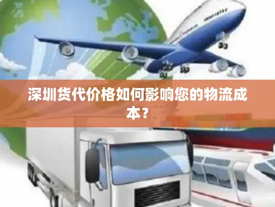 深圳货代价格如何影响您的物流成本？