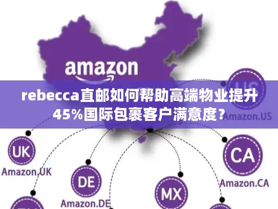 rebecca直邮如何帮助高端物业提升45%国际包裹客户满意度？