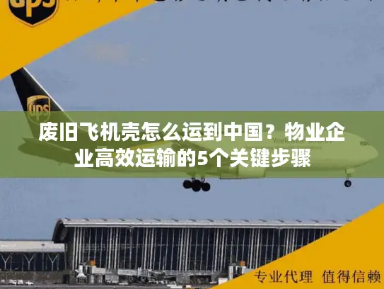 废旧飞机壳怎么运到中国？物业企业高效运输的5个关键步骤