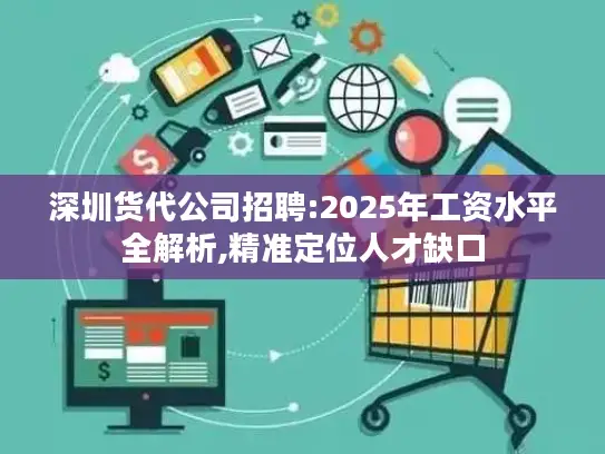 深圳货代公司招聘:2025年工资水平全解析,精准定位人才缺口