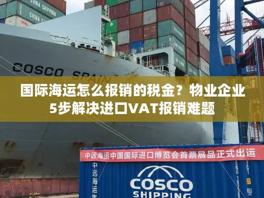 国际海运怎么报销的税金？物业企业5步解决进口VAT报销难题
