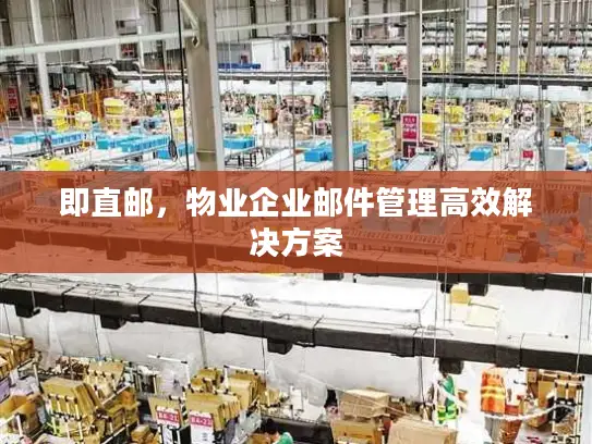 即直邮，物业企业邮件管理高效解决方案