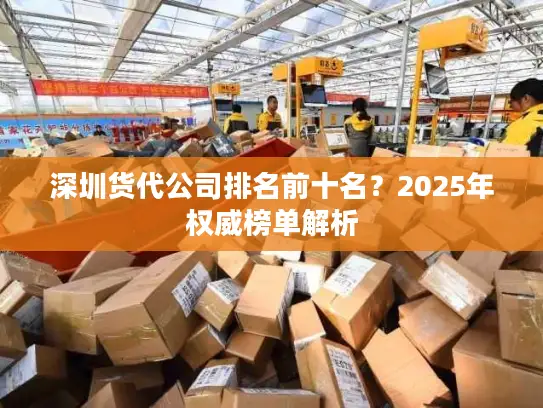 深圳货代公司排名前十名？2025年权威榜单解析