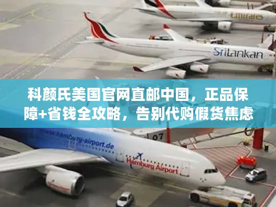 科颜氏美国官网直邮中国，正品保障+省钱全攻略，告别代购假货焦虑！