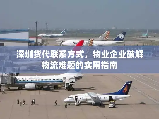 深圳货代联系方式，物业企业破解物流难题的实用指南
