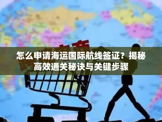 怎么申请海运国际航线签证？揭秘高效通关秘诀与关键步骤