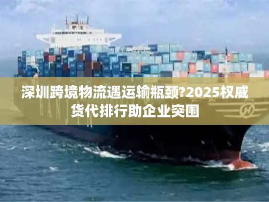 深圳跨境物流遇运输瓶颈?2025权威货代排行助企业突围