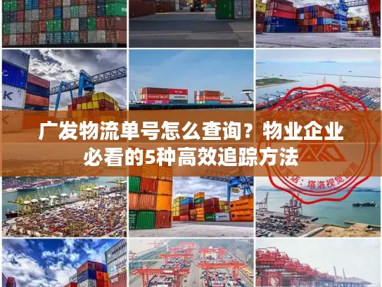 广发物流单号怎么查询？物业企业必看的5种高效追踪方法