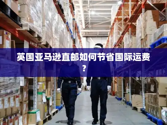 英国亚马逊直邮如何节省国际运费？