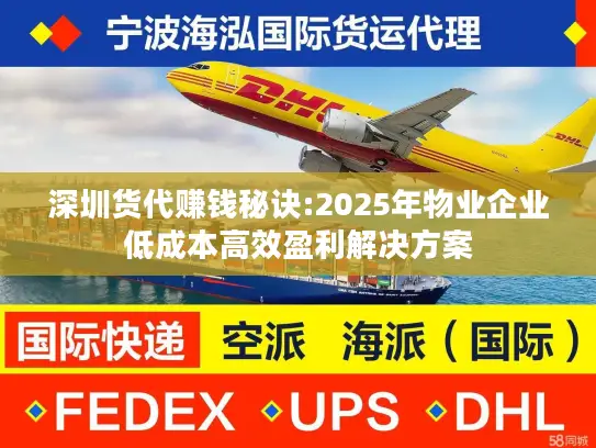 深圳货代赚钱秘诀:2025年物业企业低成本高效盈利解决方案