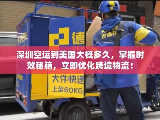深圳空运到美国大概多久，掌握时效秘籍，立即优化跨境物流！
