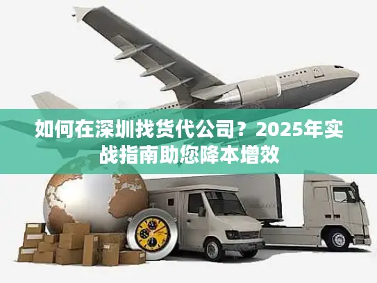 如何在深圳找货代公司？2025年实战指南助您降本增效