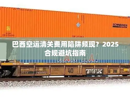 巴西空运清关费用陷阱频现？2025合规避坑指南
