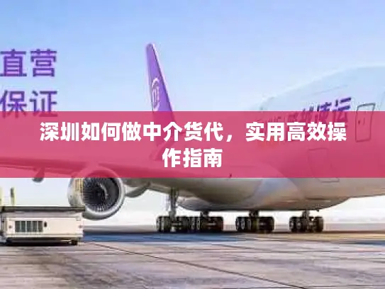 深圳如何做中介货代，实用高效操作指南