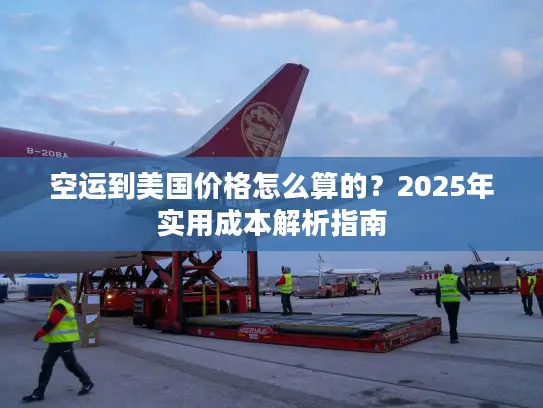 空运到美国价格怎么算的？2025年实用成本解析指南