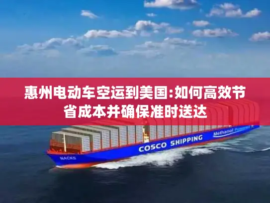 惠州电动车空运到美国:如何高效节省成本并确保准时送达