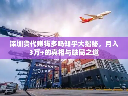 深圳货代赚钱多吗知乎大揭秘，月入3万+的真相与破局之道