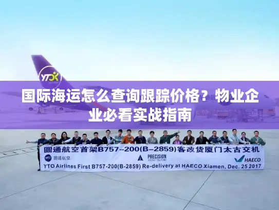 国际海运怎么查询跟踪价格？物业企业必看实战指南