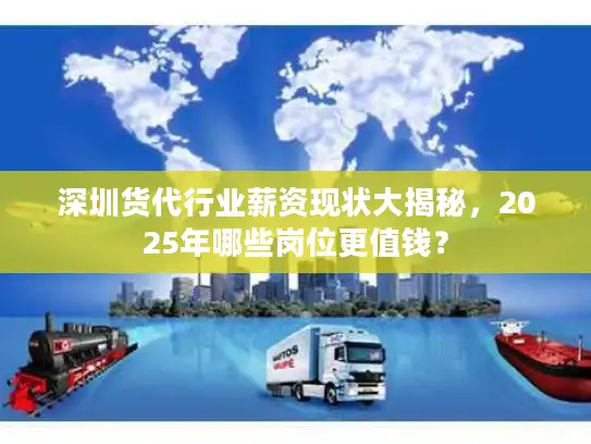 深圳货代行业薪资现状大揭秘，2025年哪些岗位更值钱？