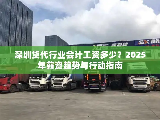 深圳货代行业会计工资多少？2025年薪资趋势与行动指南