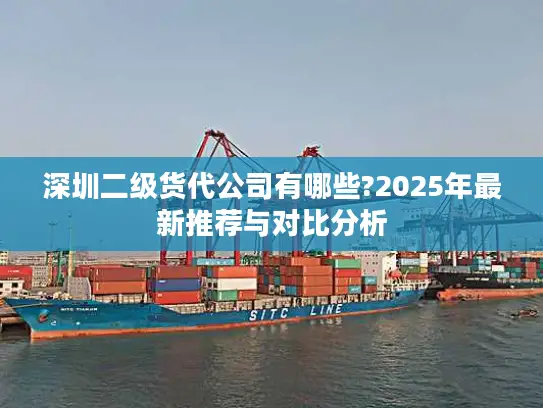 深圳二级货代公司有哪些?2025年最新推荐与对比分析