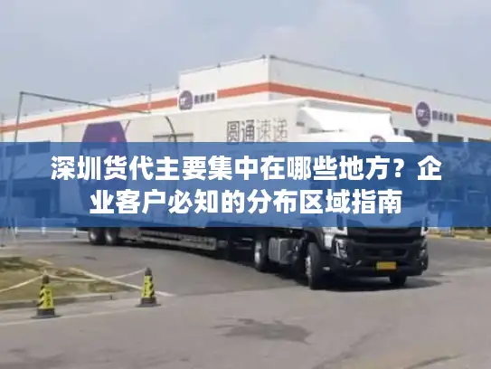 深圳货代主要集中在哪些地方？企业客户必知的分布区域指南