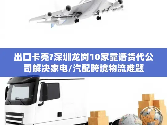 出口卡壳?深圳龙岗10家靠谱货代公司解决家电/汽配跨境物流难题
