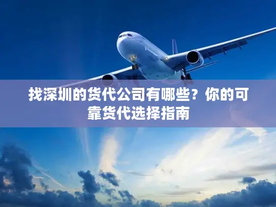 找深圳的货代公司有哪些？你的可靠货代选择指南