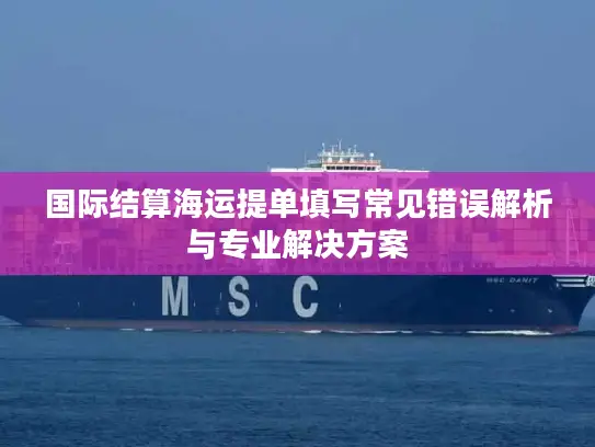 国际结算海运提单填写常见错误解析与专业解决方案