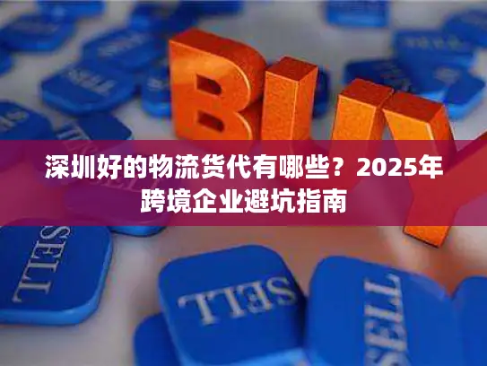 深圳好的物流货代有哪些？2025年跨境企业避坑指南