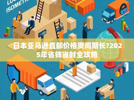日本亚马逊直邮价格贵周期长?2025年省钱省时全攻略