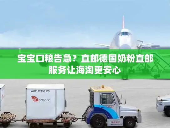宝宝口粮告急？直邮德国奶粉直邮服务让海淘更安心