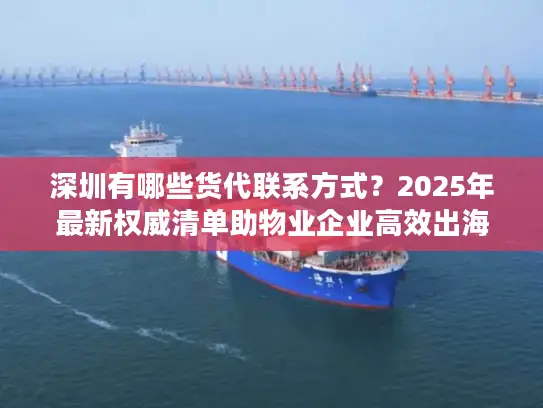 深圳有哪些货代联系方式？2025年最新权威清单助物业企业高效出海
