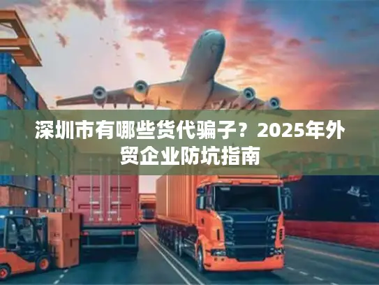 深圳市有哪些货代骗子？2025年外贸企业防坑指南