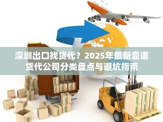 深圳出口找货代？2025年最新靠谱货代公司分类盘点与避坑指南
