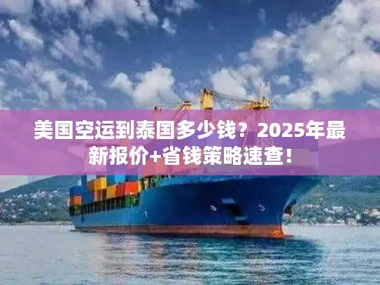 美国空运到泰国多少钱？2025年最新报价+省钱策略速查！