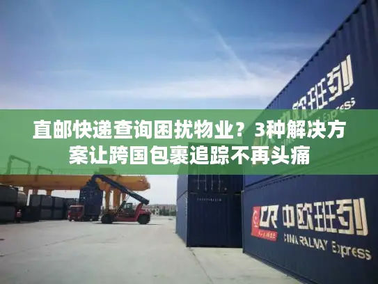 直邮快递查询困扰物业？3种解决方案让跨国包裹追踪不再头痛