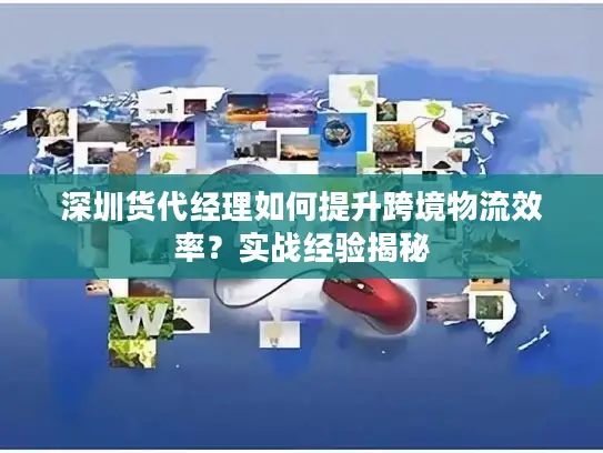 深圳货代经理如何提升跨境物流效率？实战经验揭秘