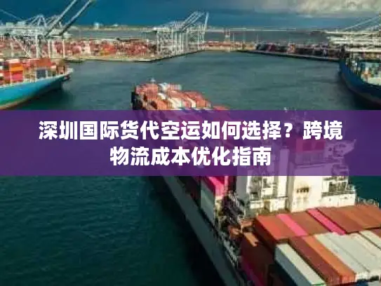 深圳国际货代空运如何选择？跨境物流成本优化指南