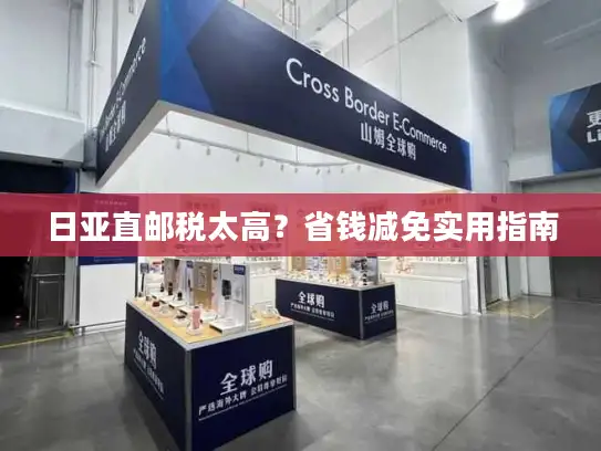 日亚直邮税太高?省钱减免实用指南 日亚直邮税太高?省钱减免实用指南